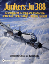 Title: Junkers Ju 388: Development, Testing and Production of the Last Junkers High-Altitude Aircraft, Author: Christoph Vernaleken