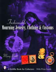 Title: Fashionable Mourning Jewelry, Clothing, and Customs, Author: Mary Brett