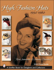 Title: High Fashion Hats, 1950-1980, Author: Rose Q. Jamieson