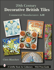 Title: 20th Century Decorative British Tiles: Commercial Manufacturers, A-H: Commercial Manufacturers, A-H, Author: Chris Blanchett