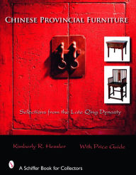 Title: Chinese Provincial Furniture: Selections From the Late Qing Dynasty, Author: Kimberly R. Hessler