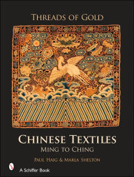 Title: Threads of Gold: Chinese Textiles: Ming to Ching, Author: Paul Haig