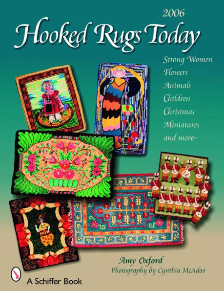 Hooked Rugs Today: Strong Women, Flowers, Animals, Children, Christmas, Miniatures, and More - 2006