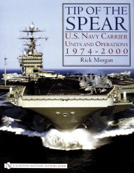 Title: Tip of the Spear: U.S. Navy Carrier Units and Operations 1974-2000, Author: Rick Morgan