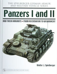 Title: Panzers I and II and their Variants: from Reichswehr to Wehrmacht, Author: Walter J. Spielberger