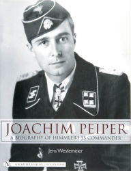 Title: Joachim Peiper: A New Biography of Himmler's SS Commander, Author: Jens Westemeier