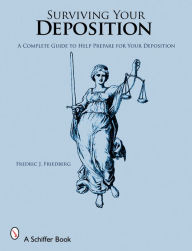 Title: Surviving Your Deposition: A Complete Guide to Help Prepare for Your Deposition, Author: Fredric J. Friedberg