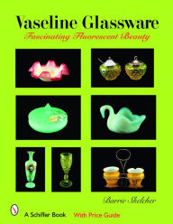 Title: Vaseline Glassware: Fascinating Fluorescent Beauty, Author: Barrie Skelcher