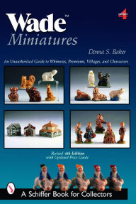 Title: Wade Miniatures: An Unauthorized Guide to Whimsies®, Premiums, Villages, and Characters, Author: Donna S. Baker