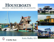 Title: Houseboats: Aquatic Architecture of Sausalito, Author: Kathy Shaffer