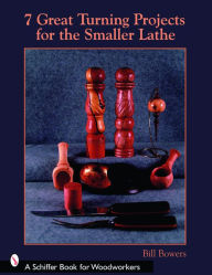 Title: 7 Great Turning Projects for the Smaller Lathe, Author: Bill Bowers
