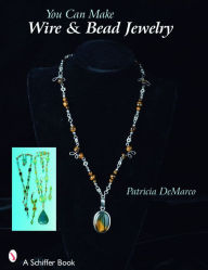 Title: You Can Make Wire & Bead Jewelry, Author: Patricia De Marco