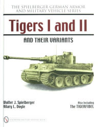 Title: Tigers I and II and their Variants, Author: Walter J. Spielberger