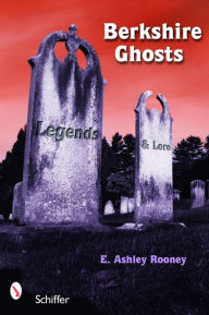 Title: Berkshire Ghosts: Legends and Lore, Author: E. Ashley Rooney