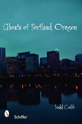 Ghosts Of Portland Oregon By Todd Cobb Paperback Barnes Noble