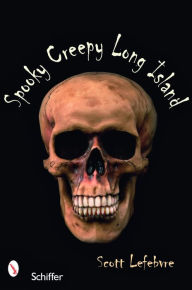 Title: Spooky Creepy Long Island, Author: Scott Lefebvre
