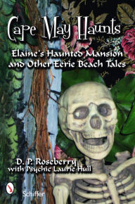 Title: Cape May Haunts: Elaine's Haunted Mansion and Other Eerie Beach Tales, Author: D. P. Roseberry