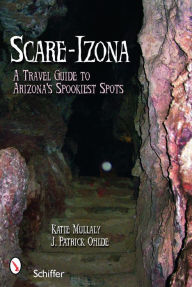 Title: Scare-izona: A Guide to Arizona's Legendary Haunts, Author: Katie Mullaly