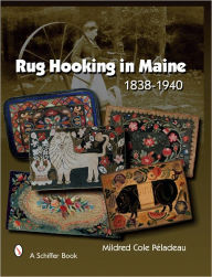 Title: Rug Hooking In Maine: 1838-1940, Author: Mildred Cole Peladeau