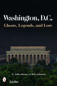 Title: Washington, D.C.: Ghosts, Legends, and Lore, Author: E. Ashley Rooney