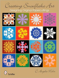 Title: Creating Snowflake Art: Designing Original Papercuttings, Author: C. Angela Mohr