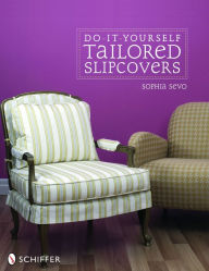 Title: Do-It-Yourself Tailored Slipcovers, Author: Sophia Sevo