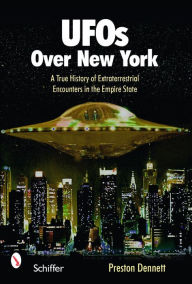 Title: UFOs over New York: A True History of Extraterrestrial Encounters in the Empire State, Author: Preston Dennett