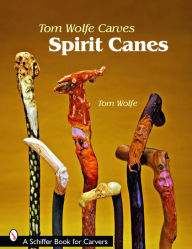 Title: Tom Wolfe Carves Spirit Canes, Author: Tom Wolfe