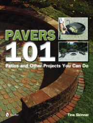 Title: Pavers 101: Patios and Other Projects You Can Do, Author: Tina Skinner