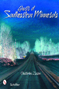 Title: Ghosts of Southeastern Minnesota, Author: Christopher Larsen