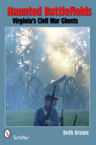 Title: Haunted Battlefields: Virginia's Civil War Ghosts, Author: Beth Brown