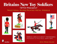 Title: Britains New Toy Soldiers, 1973 to the Present: Traditional Gloss-Painted Metal Models, Author: Norman Joplin