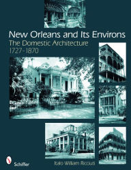 Title: New Orleans and Its Environs: The Domestic Architecture, 1727-1870, Author: Italo William Ricciuti