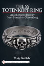 The SS Totenkopf Ring: An Illustrated History from Munich to Nuremburg