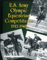 Title: U.S. Army Olympic Equestrian Competitions 1912-1948, Author: Robert D. Thompson