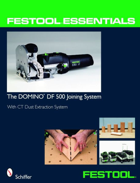 Festool® Essentials: The DOMINO DF 500 Joining System: With CT Dust Extraction System