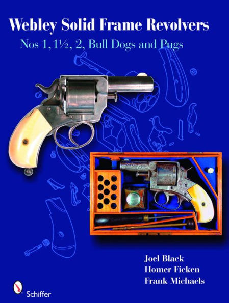 Webley Solid-Frame Revolvers: Nos. 1, 1 1/2, 2, Bull Dogs, and Pugs