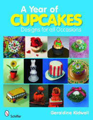 Title: A Year of Cupcakes: Designs for All Occasions, Author: Geraldine Kidwell