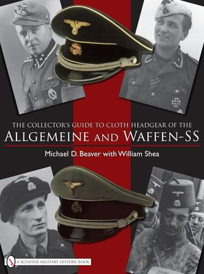 The Collector's Guide to Cloth Headgear of the Allgemeine and Waffen-SS