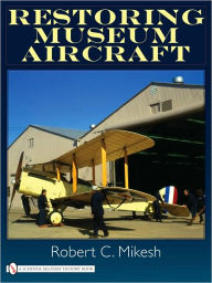 Title: Restoring Museum Aircraft, Author: Robert C. Mikesh