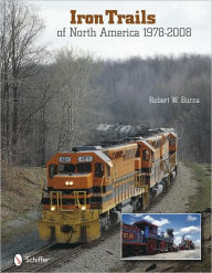 Title: Iron Trails of North America: 1978-2008, Author: Robert  W. Burns
