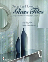 Title: Designing & Living with Glass Tiles: Inspiration for Home and Garden, Author: Patricia Hart McMillan