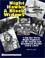 Title: Night Hawks and Black Widows: 13th Air Force Night Fighters in the South and Southwest Pacific . 1943-1945, Author: Terry M. Mays