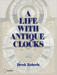 Title: A Life With Antique Clocks, Author: Derek Roberts