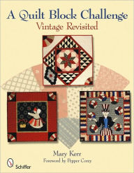 Title: A Quilt Block Challenge: Vintage Revisited, Author: Mary Kerr