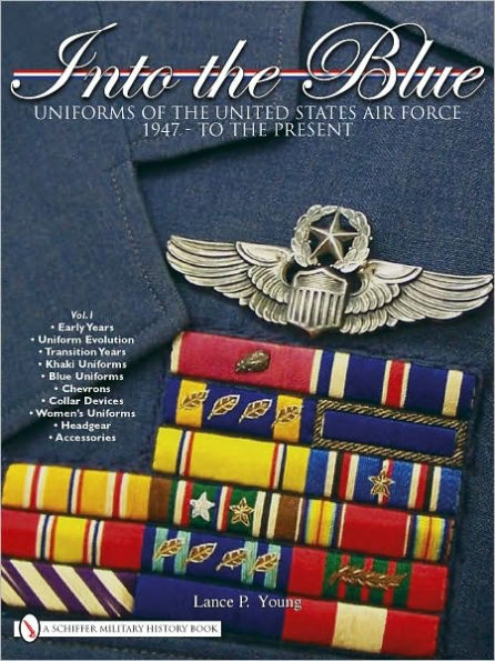 Into the Blue: Uniforms of the United States Air Force 1947 - to the Present . Vol.1