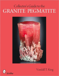 Title: A Collector's Guide to Granite Pegmatites, Author: Vandall T. King