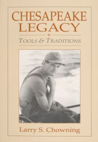 Title: Chesapeake Legacy: Tools and Traditions, Author: Larry Chowning