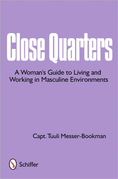 Close Quarters: A Woman's Guide to Living and Working in Masculine Environments