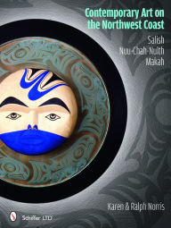 Title: Contemporary Art on the Northwest Coast: Salish, Nuu-Chah-Nulth, Makah, Author: Karen Norris